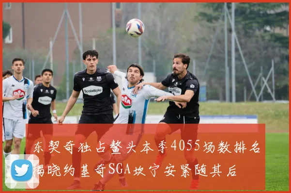 东契奇独占鳌头本季4055场数排名揭晓约基奇SGA坎宁安紧随其后